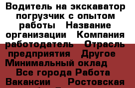 Водитель на экскаватор-погрузчик с опытом работы › Название организации ­ Компания-работодатель › Отрасль предприятия ­ Другое › Минимальный оклад ­ 1 - Все города Работа » Вакансии   . Ростовская обл.,Донецк г.